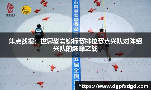焦点战报：世界攀岩锦标赛排位赛嘉兴队对阵绍兴队的巅峰之战